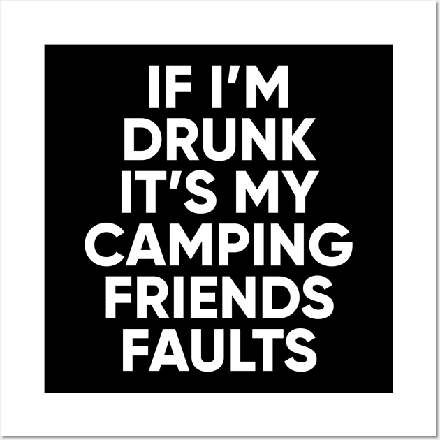 If I'm drunk It's my camping friends faults Wall Art by captainmood